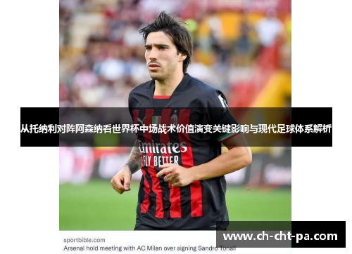 从托纳利对阵阿森纳看世界杯中场战术价值演变关键影响与现代足球体系解析