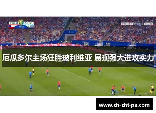 厄瓜多尔主场狂胜玻利维亚 展现强大进攻实力