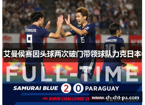 艾曼侯赛因头球两次破门带领球队力克日本