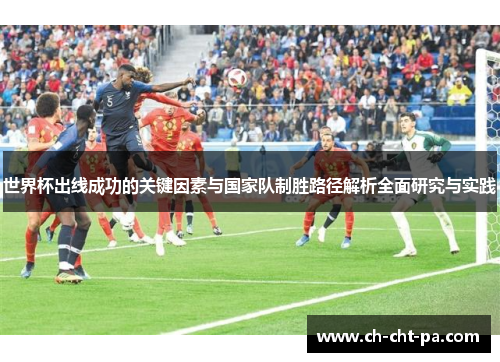 世界杯出线成功的关键因素与国家队制胜路径解析全面研究与实践