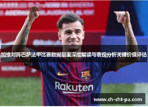 加维对阵巴萨法甲比赛数据层面深度解读与表现分析关键价值评估