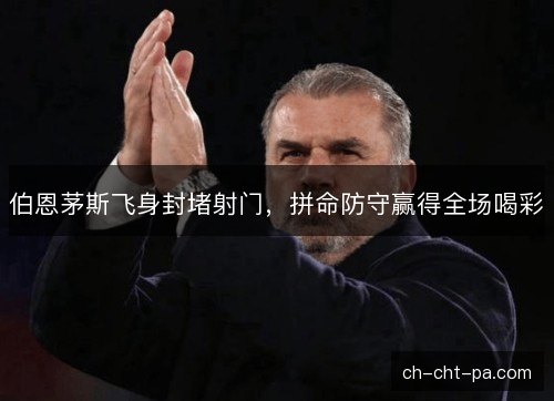 伯恩茅斯飞身封堵射门,拼命防守赢得全场喝彩 伯恩茅斯飞身封堵射门,拼命防守赢得全场喝彩