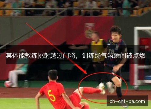 某体能教练挑射越过门将，训练场气氛瞬间被点燃